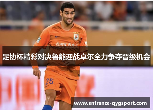 足协杯精彩对决鲁能迎战卓尔全力争夺晋级机会